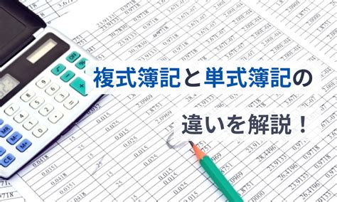 複式計算|複式簿記とは？単式簿記との違いからメリット・デメリットまで。